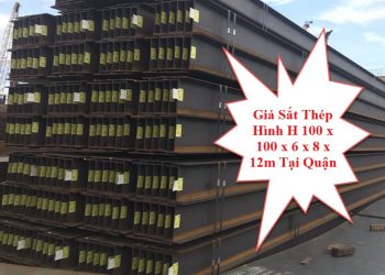 Giá Sắt Thép Hình H 100 x 100 x 6 x 8 x 12m Tại Quận 10