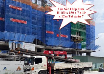 Giá Sắt Thép Hình H 150 x 150 x 7 x 10 x 12m Tại Quận 7