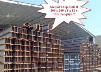 Giá Sắt Thép Hình H 200 x 200 x 8 x 12 x 12m Tại Quận 7