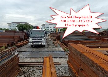 Giá Sắt Thép Hình H 350 x 350 x 12 x 19 x 12m Tại Quận 6