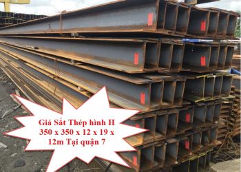 Giá Sắt Thép Hình H 350 x 350 x 12 x 19 x 12m Tại Quận 7