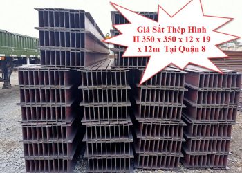Giá Sắt Thép Hình H 350 x 350 x 12 x 19 x 12m Tại Quận 8