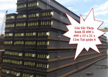Giá Sắt Thép Hình H 400 x 400 x 13 x 21 x 12m Tại Quận 6