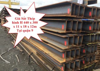 Giá Sắt Thép Hình H 440 x 300 x 11 x 18 x 12m Tại Quận 9