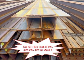 Giá Sắt Thép Hình H 100, 200, 300, 400 Tại Quận 5