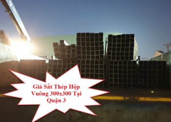 Giá Sắt Thép Hộp Vuông 300x300 Tại Quận 3