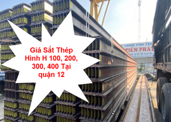 Báo giá thép hình H 100, H200, H300, H400 tại quận 12