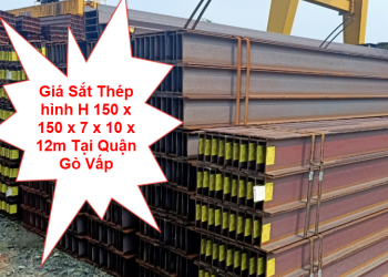 Giá Sắt Thép hình H 150 x 150 x 7 x 10 x 12m Tại Quận Gò Vấp