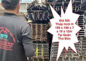 Giá Sắt Thép hình H 150 x 150 x 7 x 10 x 12m Tại Quận Thủ Đức