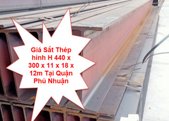 Giá Sắt Thép hình H 440 x 300 x 11 x 18 x 12m Tại Quận Phú Nhuận