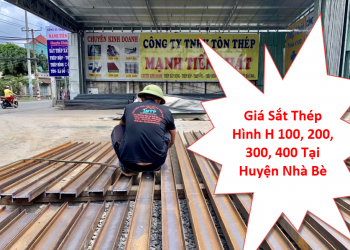 Giá thép hình H100, H125, H150, H175, H200, H250, H300, H350, H400, H440 tại nhà bè mới nhất hôm nay