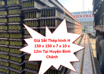 Giá Sắt Thép hình H 150 x 150 x 7 x 10 x 12m Tại Huyện Bình Chánh