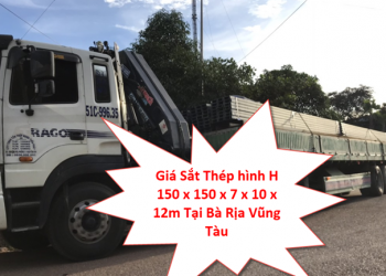 Giá Sắt Thép hình H 150 x 150 x 7 x 10 x 12m Tại Bà Rịa Vũng Tàu