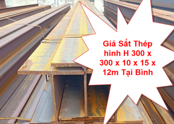 Giá Sắt Thép hình H 300 x 300 x 10 x 15 x 12m Tại Bình Dương