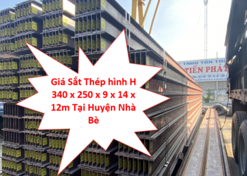 Giá Sắt Thép hình H 340 x 250 x 9 x 14 x 12m Tại Huyện Nhà Bè