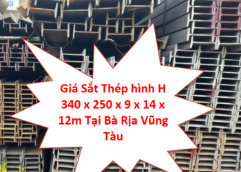 Giá Sắt Thép hình H 340 x 250 x 9 x 14 x 12m Tại Bà Rịa Vũng Tàu