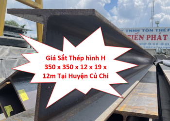 Giá Sắt Thép hình H 350 x 350 x 12 x 19 x 12m Tại Huyện Củ Chi