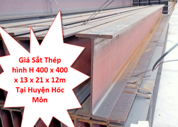 Giá Sắt Thép hình H 400 x 400 x 13 x 21 x 12m Tại Huyện Hóc Môn