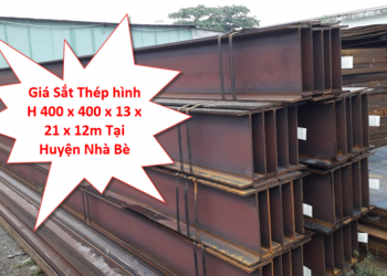 Giá Sắt Thép hình H 400 x 400 x 13 x 21 x 12m Tại Huyện Nhà Bè