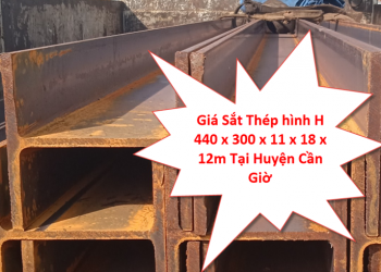 Giá Sắt Thép hình H 440 x 300 x 11 x 18 x 12m Tại Huyện Cần Giờ