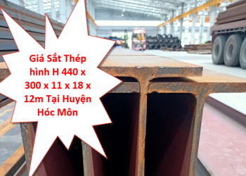 Giá Sắt Thép hình H 440 x 300 x 11 x 18 x 12m Tại Huyện Hóc Môn