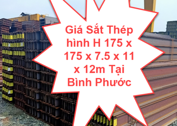 Giá Sắt Thép hình H 175 x 175 x 7.5 x 11 x 12m Tại Bình Phước
