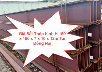Giá Sắt Thép hình H 150 x 150 x 7 x 10 x 12m Tại Đồng Nai
