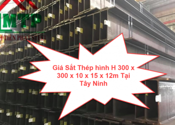 Giá Sắt Thép hình H 300 x 300 x 10 x 15 x 12m Tại Tây Ninh