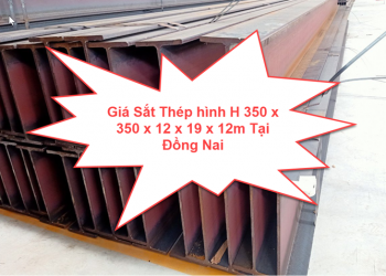 Giá Sắt Thép hình H 350 x 350 x 12 x 19 x 12m Tại Đồng Nai