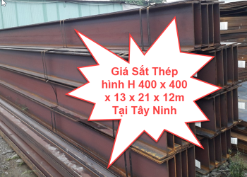 Giá Sắt Thép hình H 400 x 400 x 13 x 21 x 12m Tại Tây Ninh