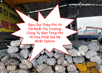 Báo Giá Thép Phi 10 Tốt Nhất Thị Trường. Công Ty Bán Thép Phi 10 Hòa Phát Giá Rẻ Nhất Tphcm