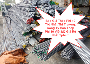 Báo Giá Thép Phi 10 Tốt Nhất Thị Trường. Công Ty Bán Thép Phi 10 Việt Mỹ Giá Rẻ Nhất Tphcm
