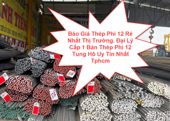 Báo Giá Thép Phi 12 Rẻ Nhất Thị Trường. Đại Lý Cấp 1 Bán Thép Phi 12 Tung Hô Uy Tín Nhất Tphcm