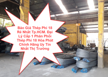 Báo Giá Thép Phi 18 Rẻ Nhất Tp.HCM. Đại Lý Cấp 1 Phân Phối Thép Phi 18 Hòa Phát Chính Hãng Uy Tín Nhất Thị Trường
