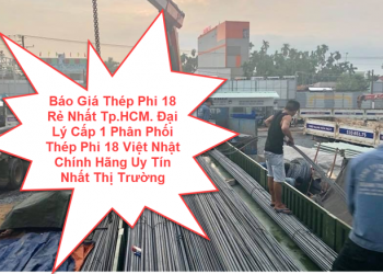 Báo Giá Thép Phi 18 Rẻ Nhất Tp.HCM. Đại Lý Cấp 1 Phân Phối Thép Phi 18 Việt Nhật Chính Hãng Uy Tín Nhất Thị Trường