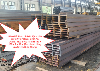 Báo Giá Thép hình H 150 x 150 x 7 x 10 x 12m rẻ nhất An Giang. Mua thép hình H 150 x 150 x 7 x 10 x 12m chính hãng giá tốt nhất An Giang