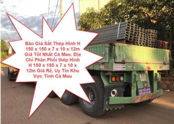 Báo Giá Sắt Thép Hình H 150 x 150 x 7 x 10 x 12m Giá Tốt Nhất Cà Mau. Địa Chỉ Phân Phối thép Hình H 150 x 150 x 7 x 10 x 12m Giá Rẻ, Uy Tín Khu Vực Tỉnh Cà Mau