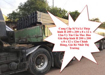 Cung Cấp Sỉ Và Lẻ Thép hình H 200 x 200 x 8 x 12 x 12m Uy Tín Cần Thơ. Báo Giá thép hình H 200 x 200 x 8 x 12 x 12m Chính Hãng, Giá Rẻ Nhất Thị Trường