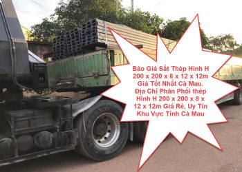 Báo Giá Sắt Thép Hình H 200 x 200 x 8 x 12 x 12m Giá Tốt Nhất Cà Mau. Địa Chỉ Phân Phối thép Hình H 200 x 200 x 8 x 12 x 12m Giá Rẻ, Uy Tín Khu Vực Tỉnh Cà Mau