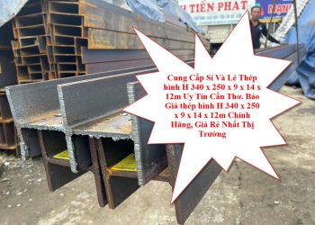Cung Cấp Sỉ Và Lẻ Thép hình H 340 x 250 x 9 x 14 x 12m Uy Tín Cần Thơ. Báo Giá thép hình H 340 x 250 x 9 x 14 x 12m Chính Hãng, Giá Rẻ Nhất Thị Trường