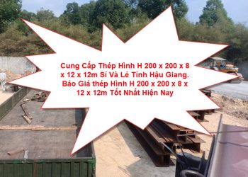 Cung Cấp Thép Hình H 200 x 200 x 8 x 12 x 12m Sỉ Và Lẻ Tỉnh Hậu Giang. Báo Giá thép Hình H 200 x 200 x 8 x 12 x 12m Tốt Nhất Hiện Nay