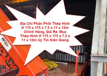 Địa Chỉ Phân Phối Thép Hình H 175 x 175 x 7.5 x 11 x 12m Chính Hãng, Giá Rẻ. Mua Thép Hình H 175 x 175 x 7.5 x 11 x 12m Uy Tín Kiên Giang