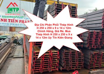 Địa Chỉ Phân Phối Thép Hình H 250 x 250 x 9 x 14 x 12m Chính Hãng, Giá Rẻ. Mua Thép Hình H 250 x 250 x 9 x 14 x 12m Uy Tín Kiên Giang