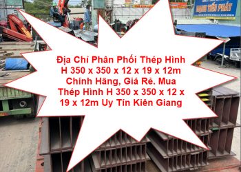 Địa Chỉ Phân Phối Thép Hình H 340 x 250 x 9 x 14 x 12m Chính Hãng, Giá Rẻ. Mua Thép Hình H 340 x 250 x 9 x 14 x 12m Uy Tín Kiên Giang