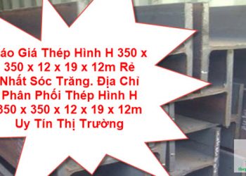 Báo Giá Thép Hình H 350 x 350 x 12 x 19 x 12m Rẻ Nhất Sóc Trăng. Địa Chỉ Phân Phối Thép Hình H 350 x 350 x 12 x 19 x 12m Uy Tín Thị Trường