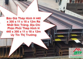 Báo Giá Thép Hình H 440 x 300 x 11 x 18 x 12m Rẻ Nhất Sóc Trăng. Địa Chỉ Phân Phối Thép Hình H 440 x 300 x 11 x 18 x 12m Uy Tín Thị Trường
