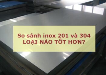 So sánh inox 201 và 304 loại nào tốt hơn